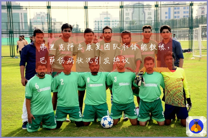 弗里克抨击康复团队和体能教练，巴萨伤病状况引发热议