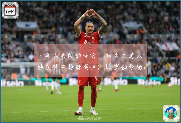 上海人共同的怀念！知名主持人：她在梦中静静离世；12岁初登场，毕生热爱表演，跨年夜成最后一曲