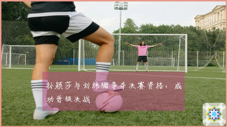 孙颖莎与刘炜珊争夺决赛资格，成功晋级决战